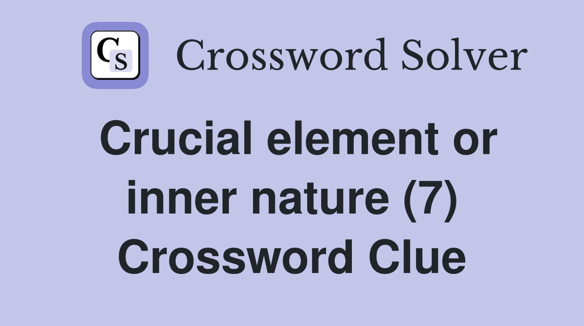 Crucial element or inner nature (7) Crossword Clue Answers